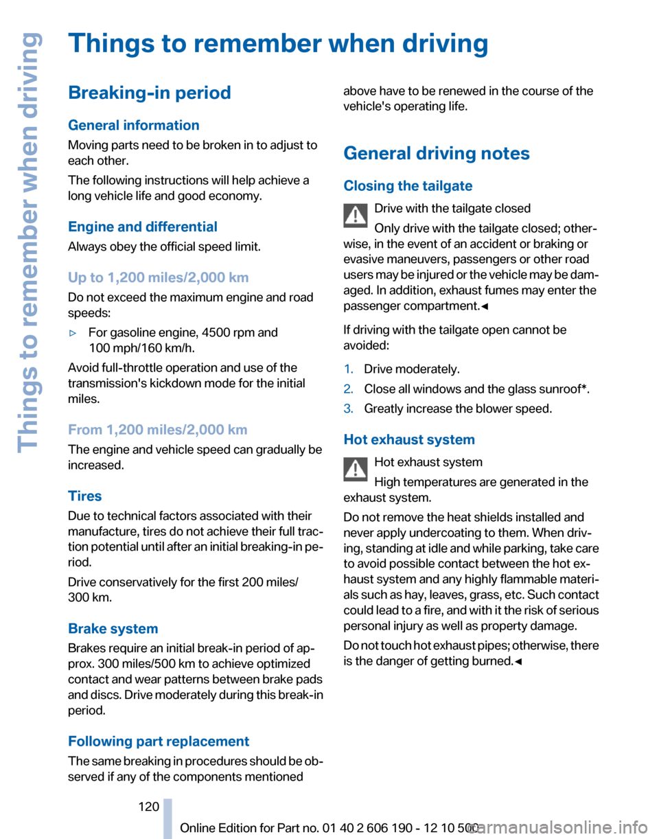 BMW X3 2011 F25 Owners Manual Things to remember when drivingBreaking-in period
General information
Moving parts need to be broken in to adjust to
each other.
The following instructions will help achieve a
long vehicle life and go BMW X3 2011 F25 Owners Manual Things to remember when drivingBreaking-in period
General information
Moving parts need to be broken in to adjust to
each other.
The following instructions will help achieve a
long vehicle life and go