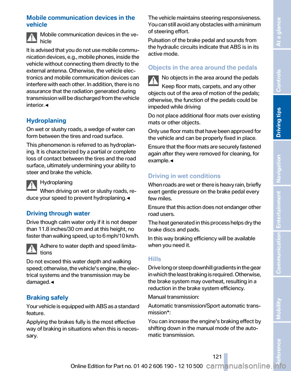 BMW X3 2011 F25 User Guide Mobile communication devices in the
vehicle
Mobile communication devices in the ve‐
hicle
It is advised that you do not use mobile commu‐
nication devices, e.g., mobile phones, inside the
vehicle 