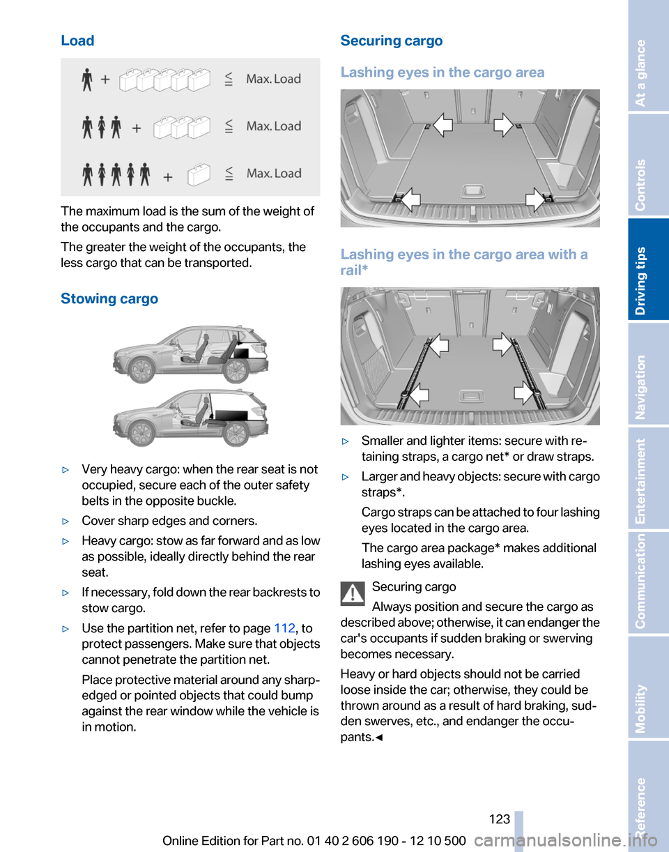 BMW X3 2011 F25 Owners Manual Load
The maximum load is the sum of the weight of
the occupants and the cargo.
The greater the weight of the occupants, the
less cargo that can be transported.
Stowing cargo
▷Very heavy cargo: when 