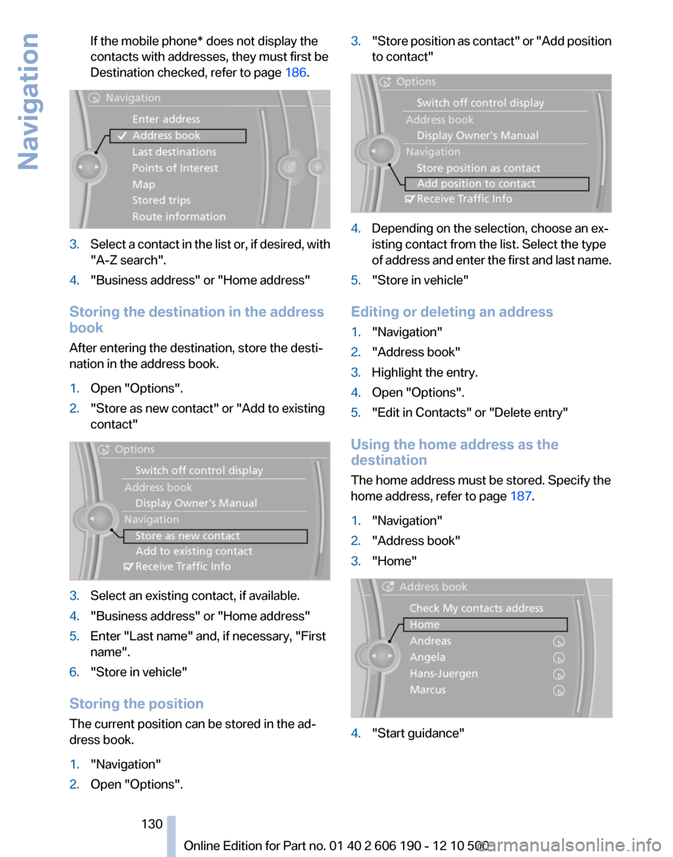 BMW X3 2011 F25 Service Manual If the mobile phone* does not display the
contacts with addresses, they must first be
Destination checked, refer to page  186.3.Select a contact in the list or, if desired, with
"A-Z search".4."Busine