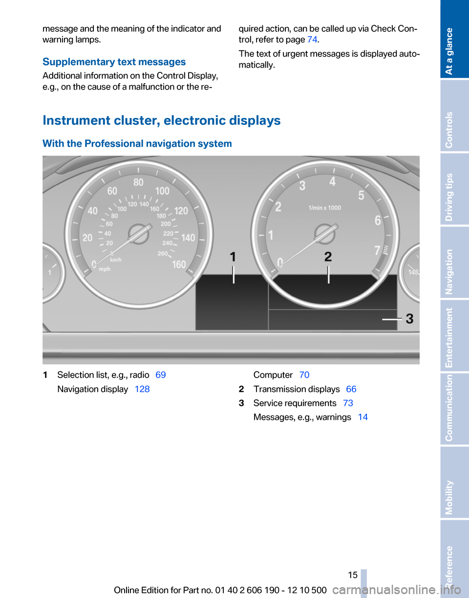 BMW X3 2011 F25 User Guide message and the meaning of the indicator and
warning lamps.
Supplementary text messages
Additional information on the Control Display,
e.g., on the cause of a malfunction or the re‐quired action, ca