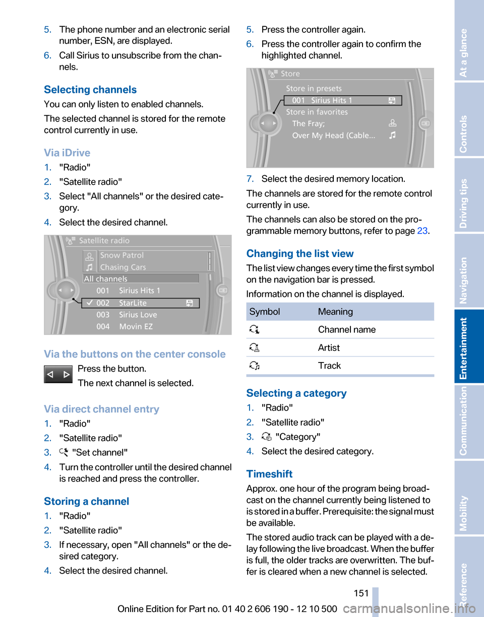 BMW X3 2011 F25 Owners Manual 5.The phone number and an electronic serial
number, ESN, are displayed.6.Call Sirius to unsubscribe from the chan‐
nels.
Selecting channels
You can only listen to enabled channels.
The selected chan