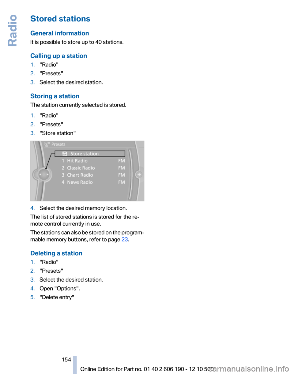 BMW X3 2011 F25 Owners Manual Stored stations
General information
It is possible to store up to 40 stations.
Calling up a station1."Radio"2."Presets"3.Select the desired station.
Storing a station
The station currently selected is BMW X3 2011 F25 Owners Manual Stored stations
General information
It is possible to store up to 40 stations.
Calling up a station1."Radio"2."Presets"3.Select the desired station.
Storing a station
The station currently selected is