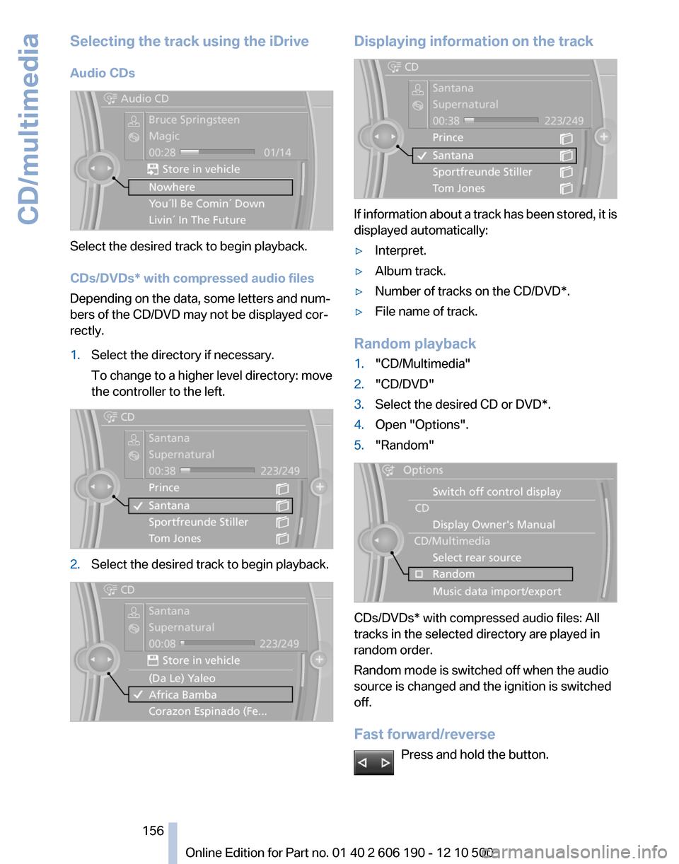 BMW X3 2011 F25 Owners Manual Selecting the track using the iDrive
Audio CDs
Select the desired track to begin playback.
CDs/DVDs* with compressed audio files
Depending on the data, some letters and num‐
bers of the CD/DVD may n