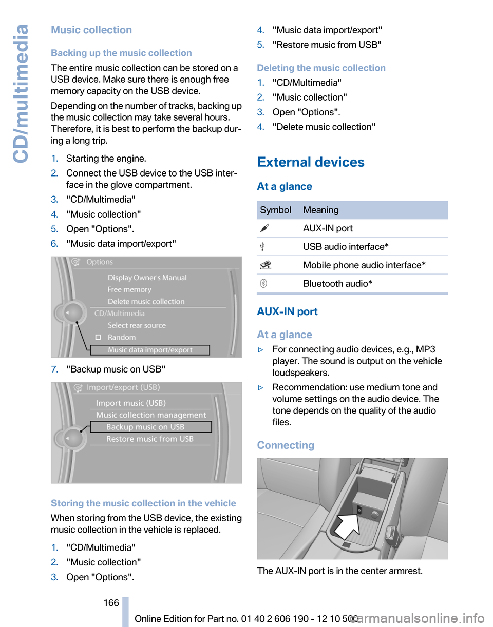 BMW X3 2011 F25 Owners Manual Music collection
Backing up the music collection
The entire music collection can be stored on a
USB device. Make sure there is enough free
memory capacity on the USB device.
Depending on the number of BMW X3 2011 F25 Owners Manual Music collection
Backing up the music collection
The entire music collection can be stored on a
USB device. Make sure there is enough free
memory capacity on the USB device.
Depending on the number of