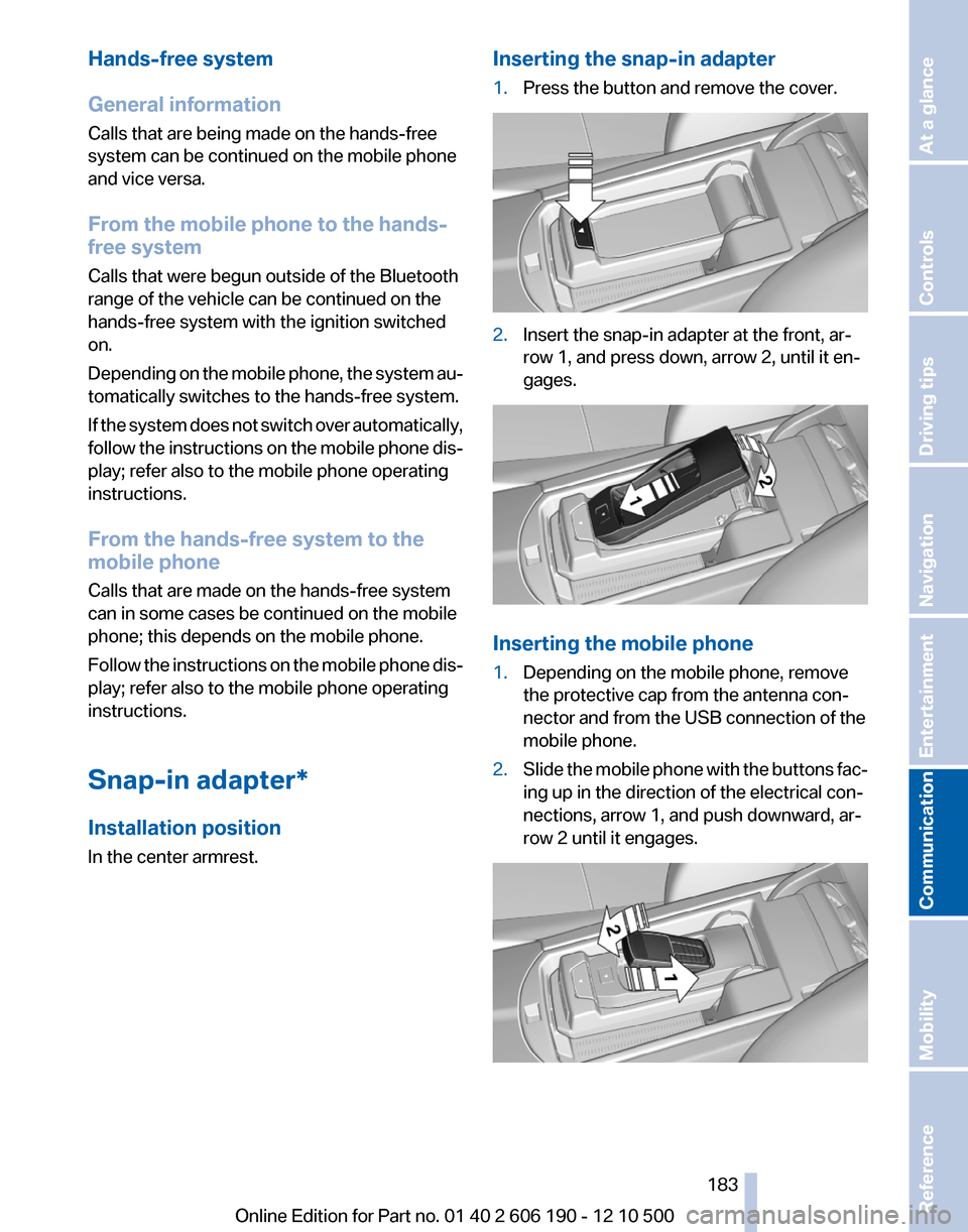 BMW X3 2011 F25 User Guide Hands-free system
General information
Calls that are being made on the hands-free
system can be continued on the mobile phone
and vice versa.
From the mobile phone to the hands-
free system
Calls that