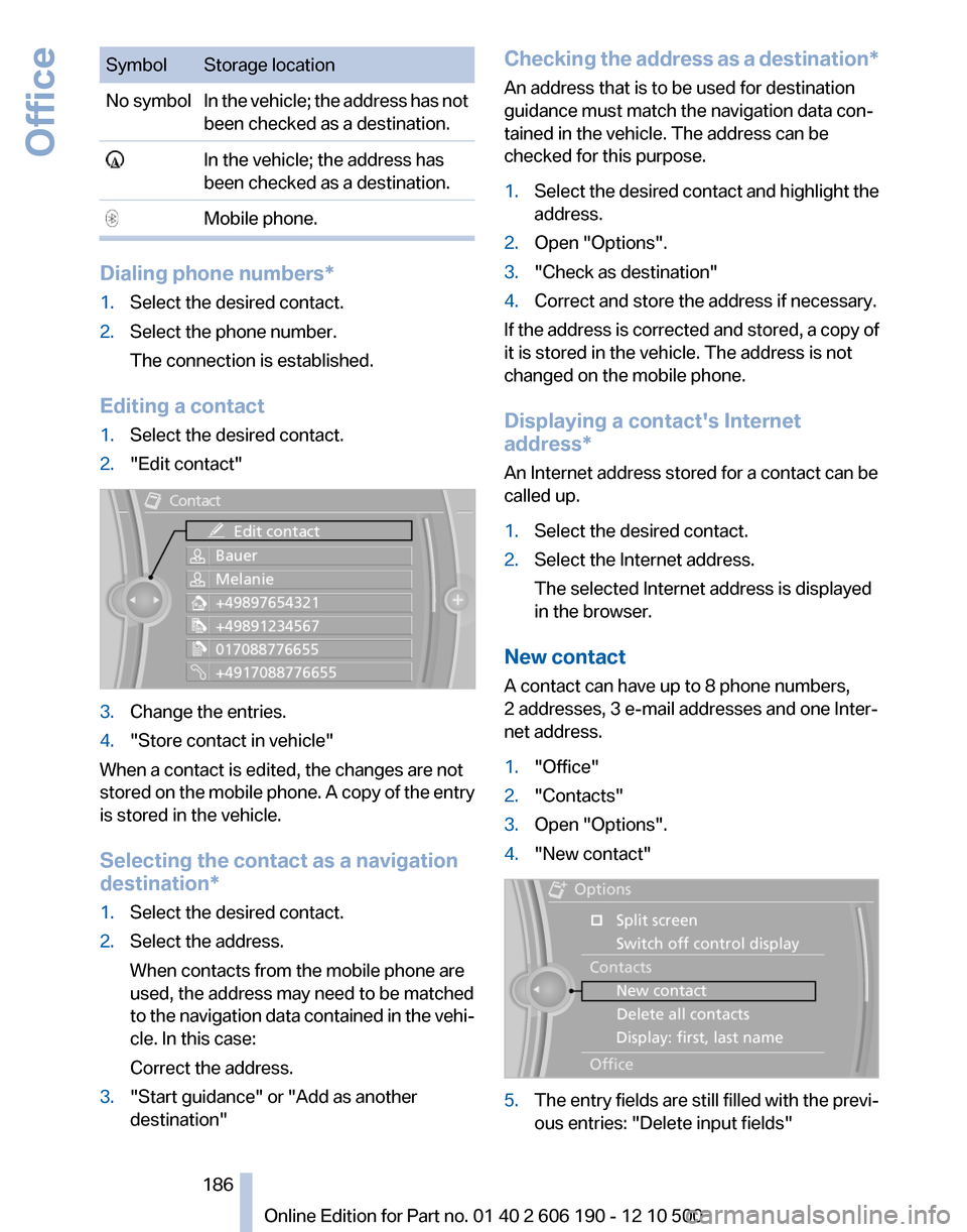BMW X3 2011 F25 Owners Manual SymbolStorage locationNo symbolIn the vehicle; the address has not
been checked as a destination. In the vehicle; the address has
been checked as a destination. Mobile phone.
Dialing phone numbers*
1.