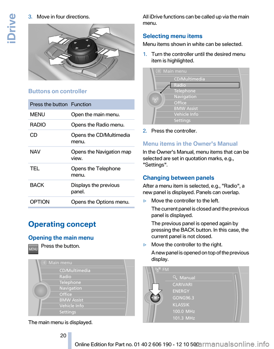 BMW X3 2011 F25 User Guide 3.Move in four directions.
Buttons on controller
Press the buttonFunctionMENUOpen the main menu.RADIOOpens the Radio menu.CDOpens the CD/Multimedia
menu.NAVOpens the Navigation map
view.TELOpens the T BMW X3 2011 F25 User Guide 3.Move in four directions.
Buttons on controller
Press the buttonFunctionMENUOpen the main menu.RADIOOpens the Radio menu.CDOpens the CD/Multimedia
menu.NAVOpens the Navigation map
view.TELOpens the T