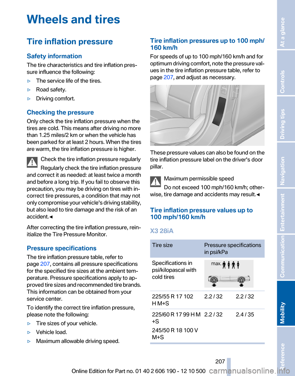 BMW X3 2011 F25 Owners Manual Wheels and tiresTire inflation pressure
Safety information
The tire characteristics and tire inflation pres‐
sure influence the following:▷The service life of the tires.▷Road safety.▷Driving c