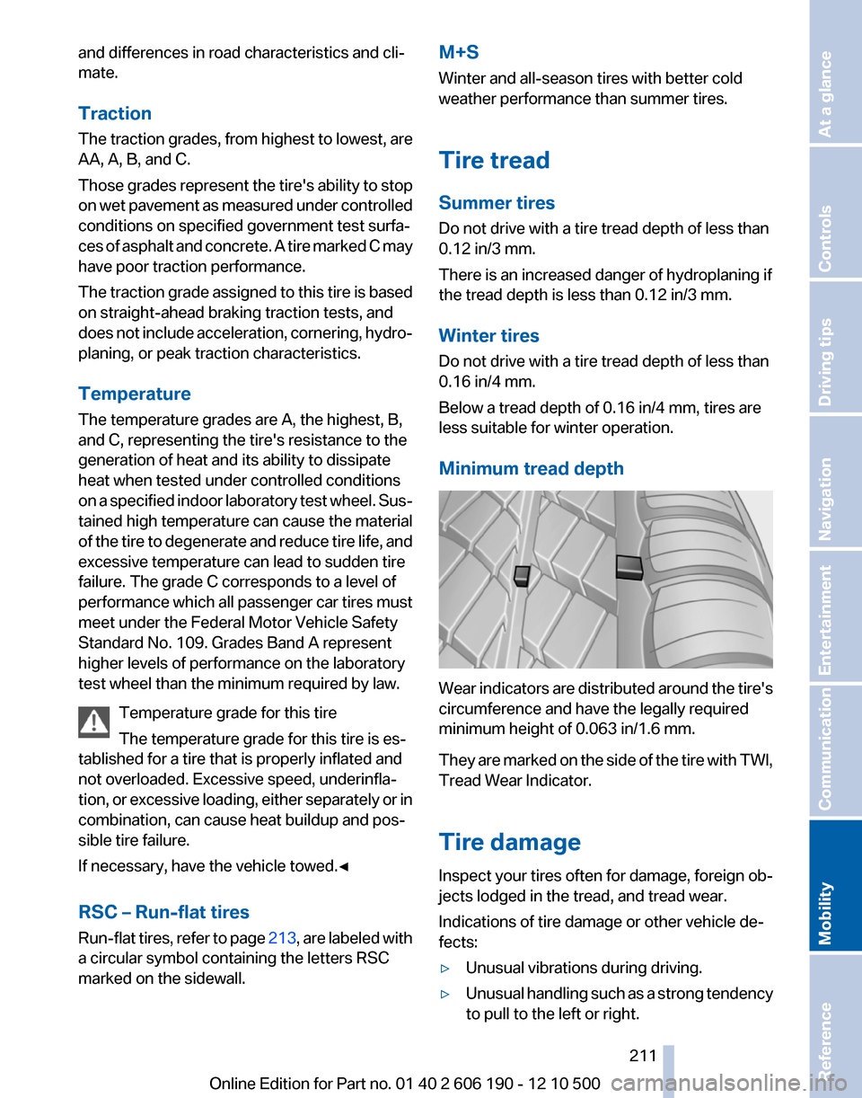 BMW X3 2011 F25 Owners Manual and differences in road characteristics and cli‐
mate.
Traction
The traction grades, from highest to lowest, are
AA, A, B, and C.
Those grades represent the tires ability to stop
on wet pavement as