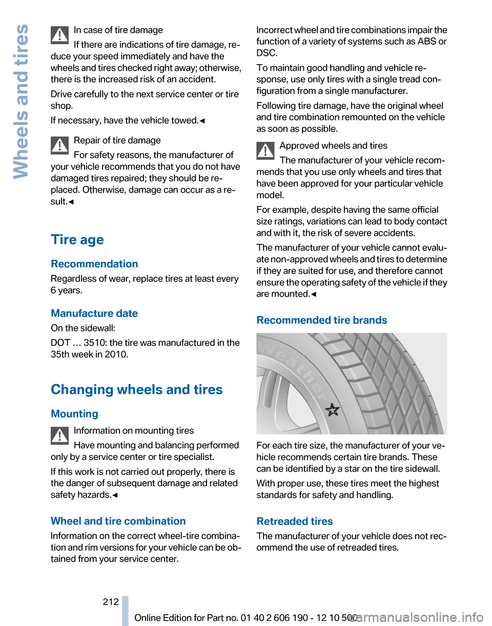 BMW X3 2011 F25 Owners Manual In case of tire damage
If there are indications of tire damage, re‐
duce your speed immediately and have the
wheels and tires checked right away; otherwise,
there is the increased risk of an acciden BMW X3 2011 F25 Owners Manual In case of tire damage
If there are indications of tire damage, re‐
duce your speed immediately and have the
wheels and tires checked right away; otherwise,
there is the increased risk of an acciden