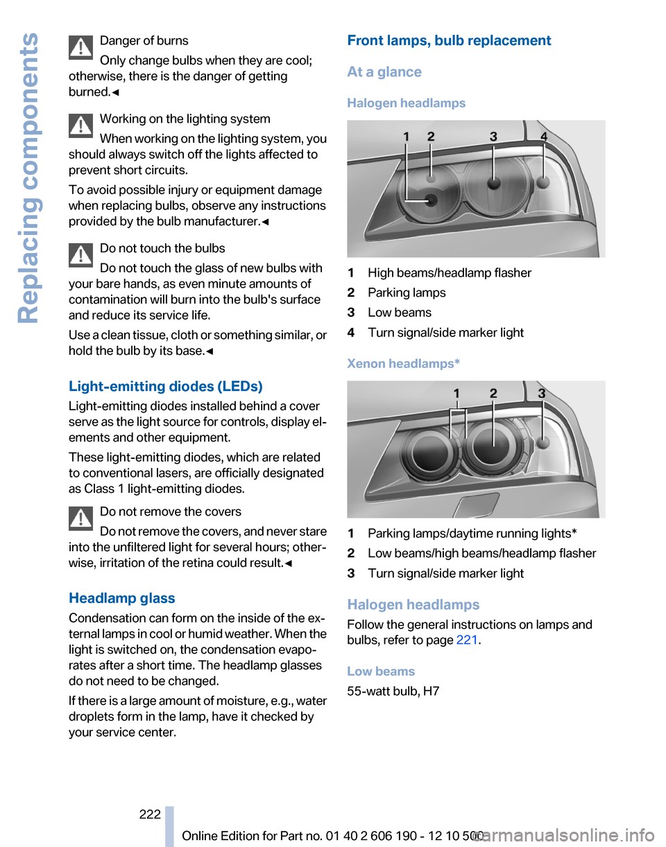 BMW X3 2011 F25 Owners Manual Danger of burns
Only change bulbs when they are cool;
otherwise, there is the danger of getting
burned.◀
Working on the lighting system
When working on the lighting system, you
should always switch BMW X3 2011 F25 Owners Manual Danger of burns
Only change bulbs when they are cool;
otherwise, there is the danger of getting
burned.◀
Working on the lighting system
When working on the lighting system, you
should always switch