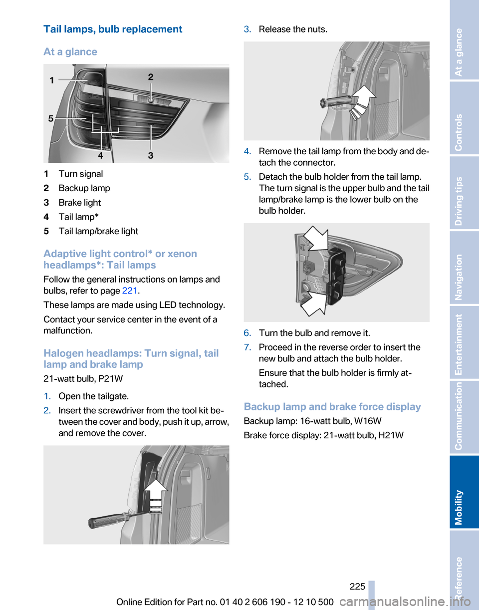 BMW X3 2011 F25 Owners Manual Tail lamps, bulb replacement
At a glance1Turn signal2Backup lamp3Brake light4Tail lamp*5Tail lamp/brake light
Adaptive light control* or xenon
headlamps*: Tail lamps
Follow the general instructions on