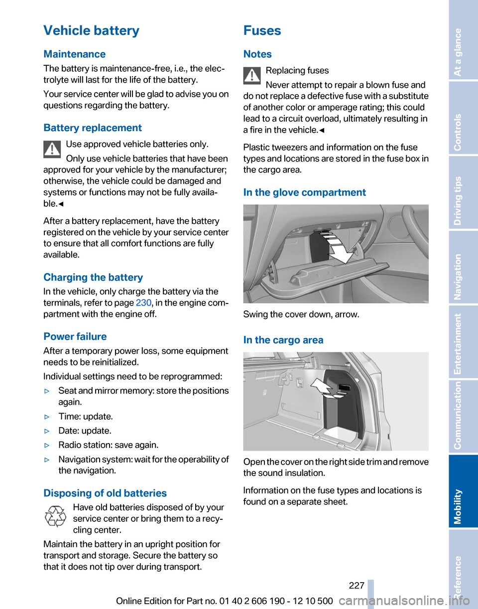 BMW X3 2011 F25 Owners Manual Vehicle battery
Maintenance
The battery is maintenance-free, i.e., the elec‐
trolyte will last for the life of the battery.
Your service center will be glad to advise you on
questions regarding the BMW X3 2011 F25 Owners Manual Vehicle battery
Maintenance
The battery is maintenance-free, i.e., the elec‐
trolyte will last for the life of the battery.
Your service center will be glad to advise you on
questions regarding the