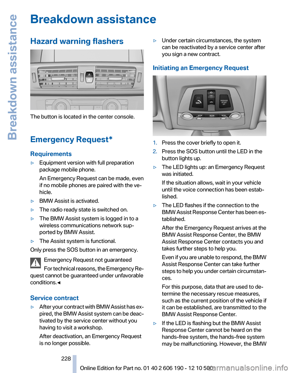 BMW X3 2011 F25 Owners Manual Breakdown assistanceHazard warning flashers
The button is located in the center console.
Emergency Request*
Requirements
▷Equipment version with full preparation
package mobile phone.
An Emergency R