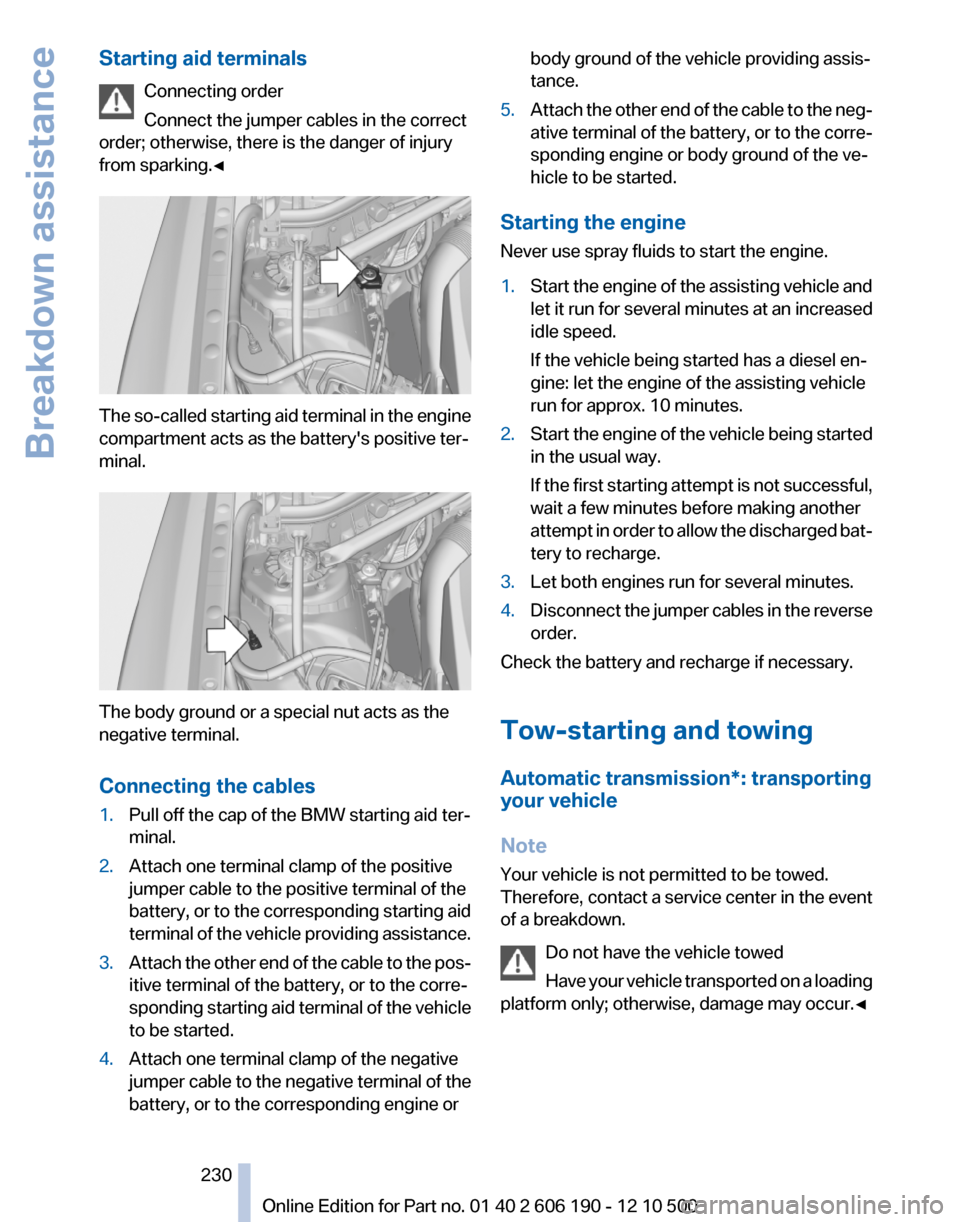 BMW X3 2011 F25 Owners Manual Starting aid terminalsConnecting order
Connect the jumper cables in the correct
order; otherwise, there is the danger of injury
from sparking.◀
The so-called starting aid terminal in the engine
comp