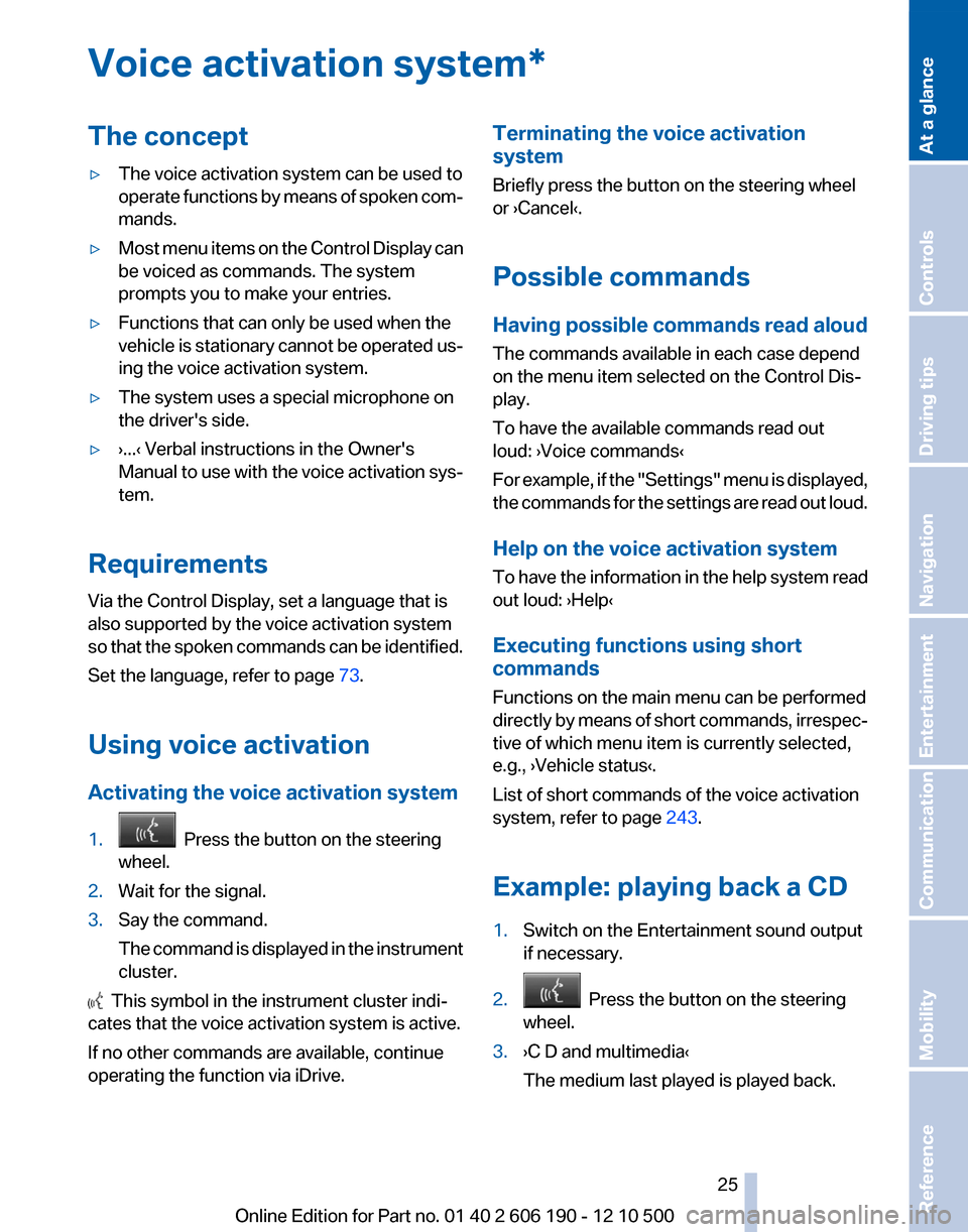 BMW X3 2011 F25 Owners Manual Voice activation system*The concept▷The voice activation system can be used to
operate functions by means of spoken com‐
mands.▷Most menu items on the Control Display can
be voiced as commands. 