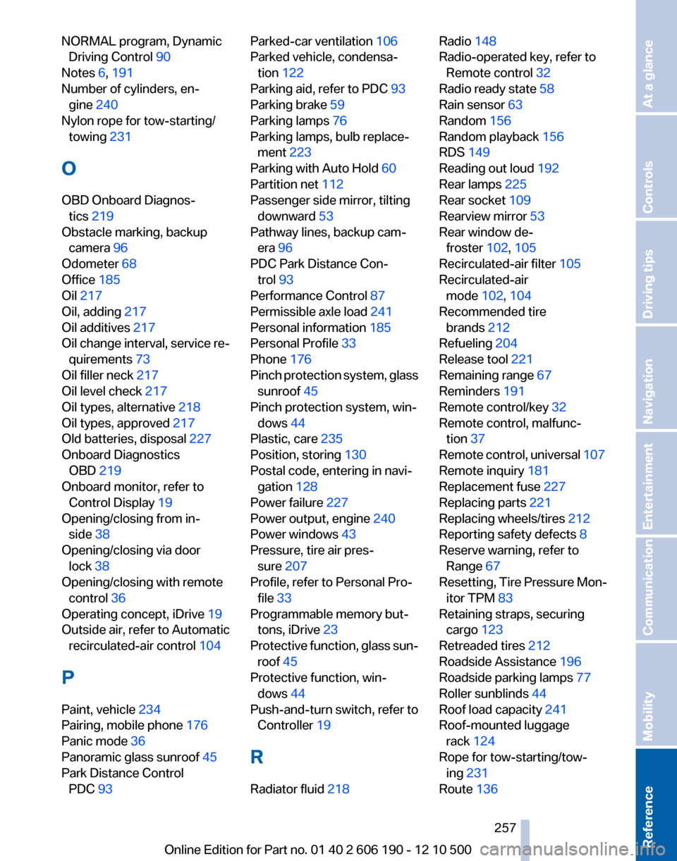 BMW X3 2011 F25 Repair Manual NORMAL program, DynamicDriving Control  90 
Notes  6, 191  
Number of cylinders, en‐ gine  240 
Nylon rope for tow-starting/ towing  231 
O
OBD Onboard Diagnos‐ tics  219 
Obstacle marking, backup