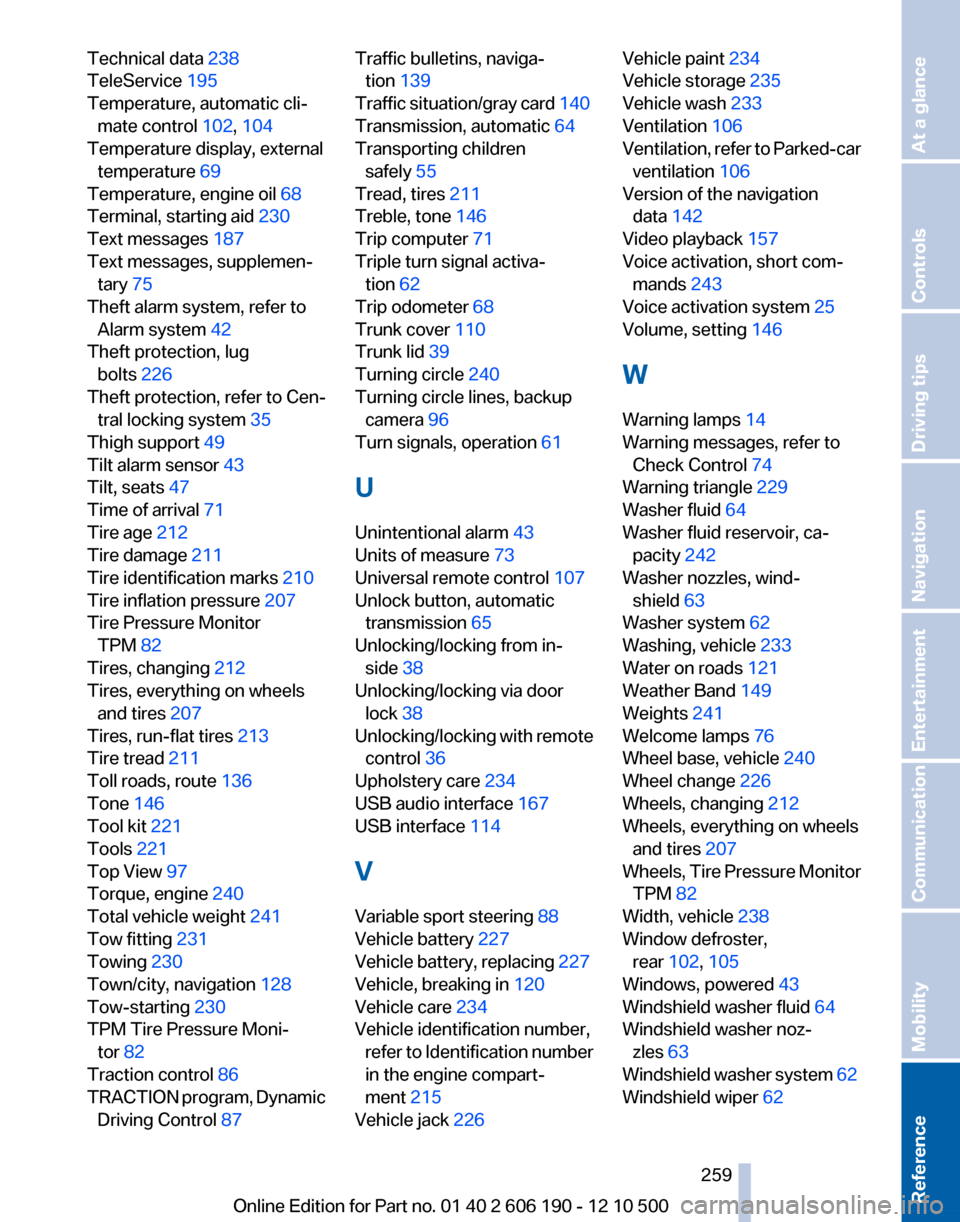 BMW X3 2011 F25 Repair Manual Technical data 238 
TeleService  195 
Temperature, automatic cli‐ mate control  102, 104  
Temperature display, external temperature  69 
Temperature, engine oil  68 
Terminal, starting aid  230 
Te