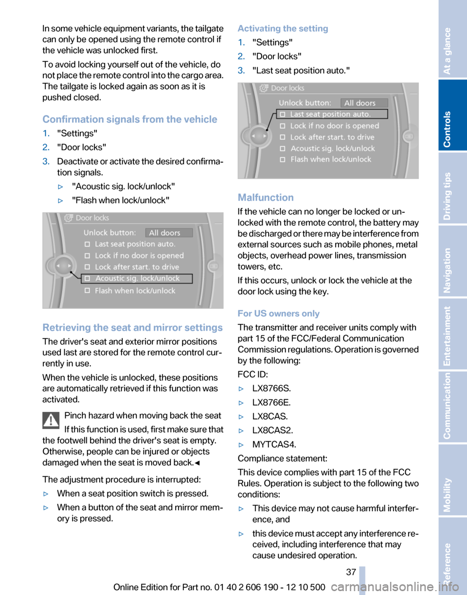 BMW X3 2011 F25 Owners Guide In some vehicle equipment variants, the tailgate
can only be opened using the remote control if
the vehicle was unlocked first.
To avoid locking yourself out of the vehicle, do
not place the remote co BMW X3 2011 F25 Owners Guide In some vehicle equipment variants, the tailgate
can only be opened using the remote control if
the vehicle was unlocked first.
To avoid locking yourself out of the vehicle, do
not place the remote co