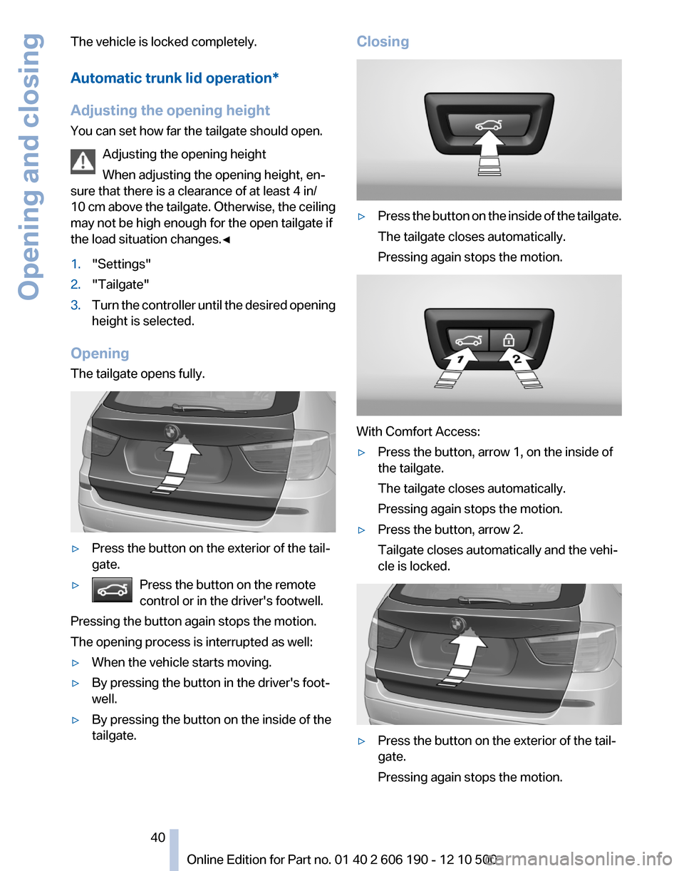 BMW X3 2011 F25 Owners Guide The vehicle is locked completely.
Automatic trunk lid operation*
Adjusting the opening height
You can set how far the tailgate should open.
Adjusting the opening height
When adjusting the opening heig BMW X3 2011 F25 Owners Guide The vehicle is locked completely.
Automatic trunk lid operation*
Adjusting the opening height
You can set how far the tailgate should open.
Adjusting the opening height
When adjusting the opening heig