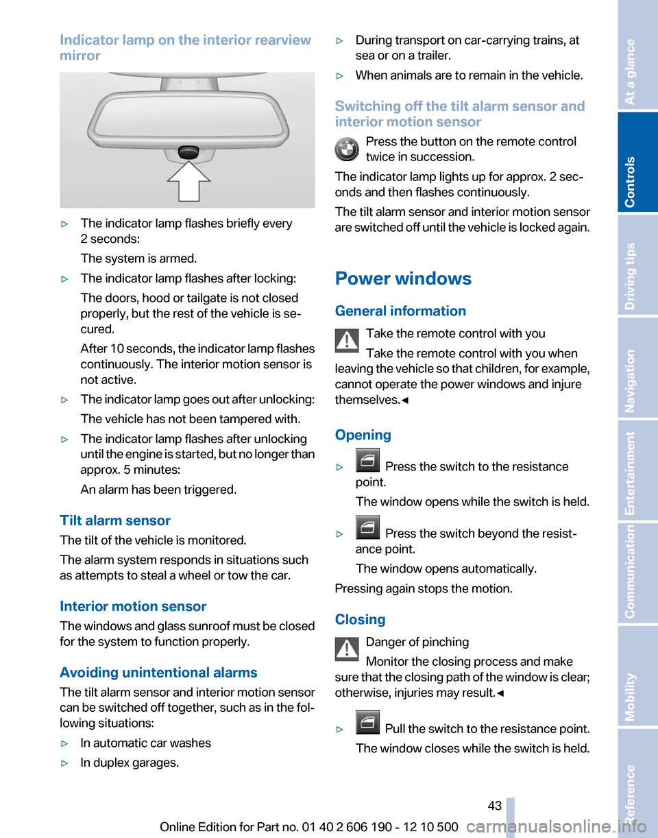 BMW X3 2011 F25 Owners Manual Indicator lamp on the interior rearview
mirror▷The indicator lamp flashes briefly every
2 seconds:
The system is armed.▷The indicator lamp flashes after locking:
The doors, hood or tailgate is not BMW X3 2011 F25 Owners Manual Indicator lamp on the interior rearview
mirror▷The indicator lamp flashes briefly every
2 seconds:
The system is armed.▷The indicator lamp flashes after locking:
The doors, hood or tailgate is not