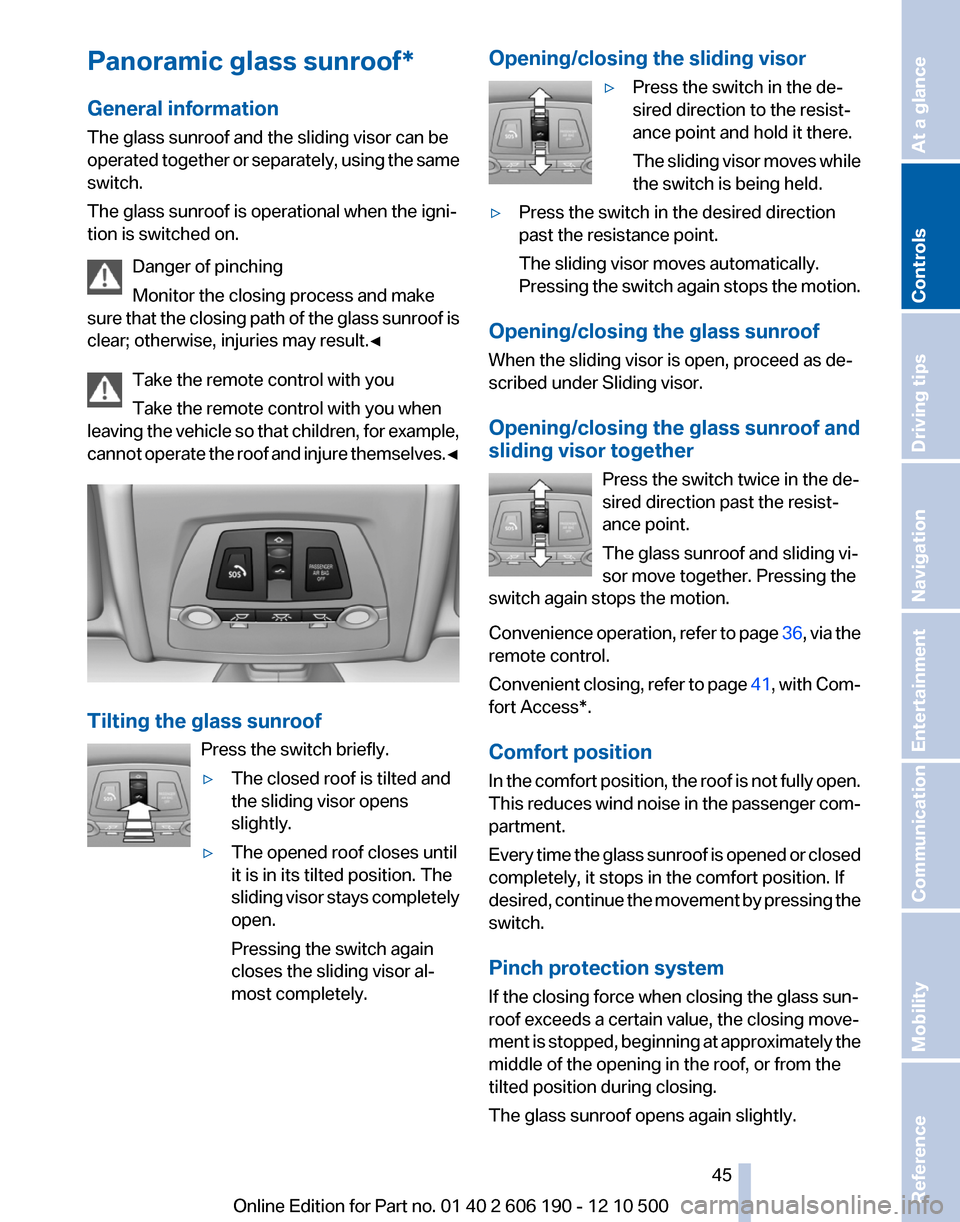 BMW X3 2011 F25 Owners Manual Panoramic glass sunroof*
General information
The glass sunroof and the sliding visor can be
operated together or separately, using the same
switch.
The glass sunroof is operational when the igni‐
ti