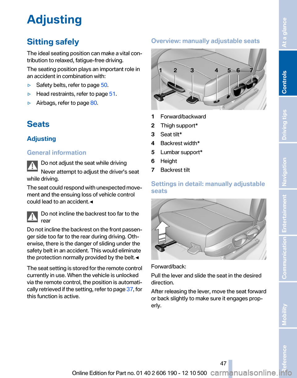 BMW X3 2011 F25 User Guide AdjustingSitting safely
The ideal seating position can make a vital con‐
tribution to relaxed, fatigue-free driving.
The seating position plays an important role in
an accident in combination with:�