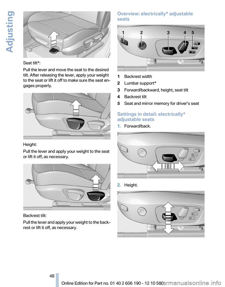 BMW X3 2011 F25 Owners Manual Seat tilt*:
Pull the lever and move the seat to the desired
tilt. After releasing the lever, apply your weight
to the seat or lift it off to make sure the seat en‐
gages properly.
Height:
Pull the l