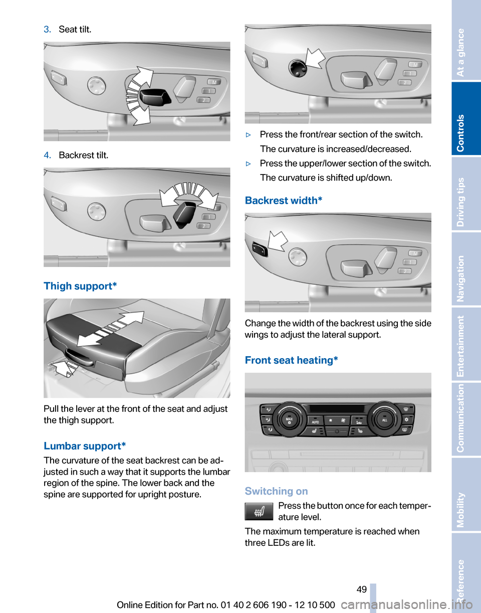 BMW X3 2011 F25 Service Manual 3.Seat tilt.4.Backrest tilt.
Thigh support*
Pull the lever at the front of the seat and adjust
the thigh support.
Lumbar support*
The curvature of the seat backrest can be ad‐
justed in such a way t BMW X3 2011 F25 Service Manual 3.Seat tilt.4.Backrest tilt.
Thigh support*
Pull the lever at the front of the seat and adjust
the thigh support.
Lumbar support*
The curvature of the seat backrest can be ad‐
justed in such a way t
