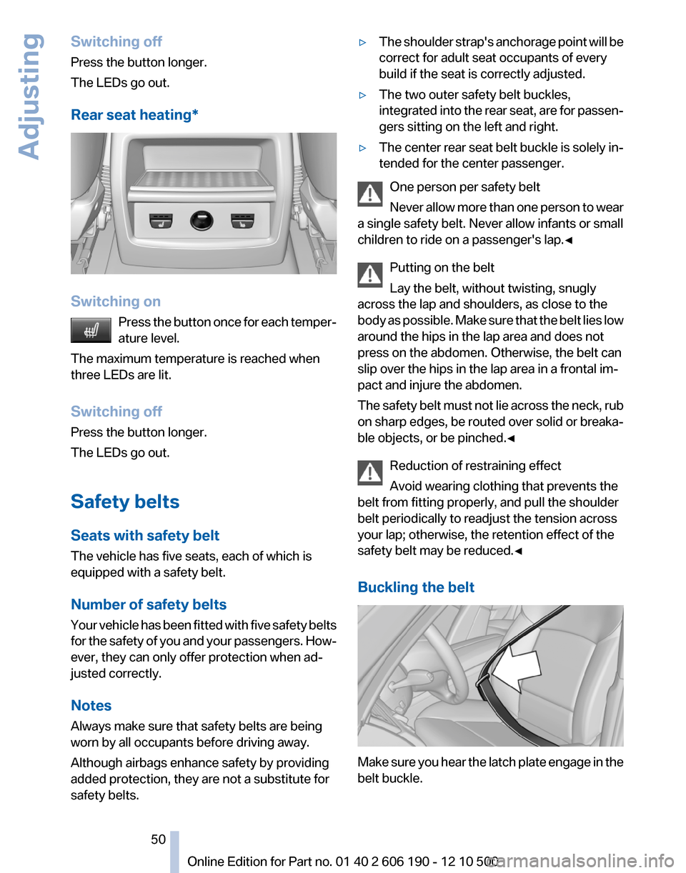 BMW X3 2011 F25 Service Manual Switching off
Press the button longer.
The LEDs go out.
Rear seat heating*
Switching on Press the button once for each temper‐
ature level.
The maximum temperature is reached when
three LEDs are lit BMW X3 2011 F25 Service Manual Switching off
Press the button longer.
The LEDs go out.
Rear seat heating*
Switching on Press the button once for each temper‐
ature level.
The maximum temperature is reached when
three LEDs are lit