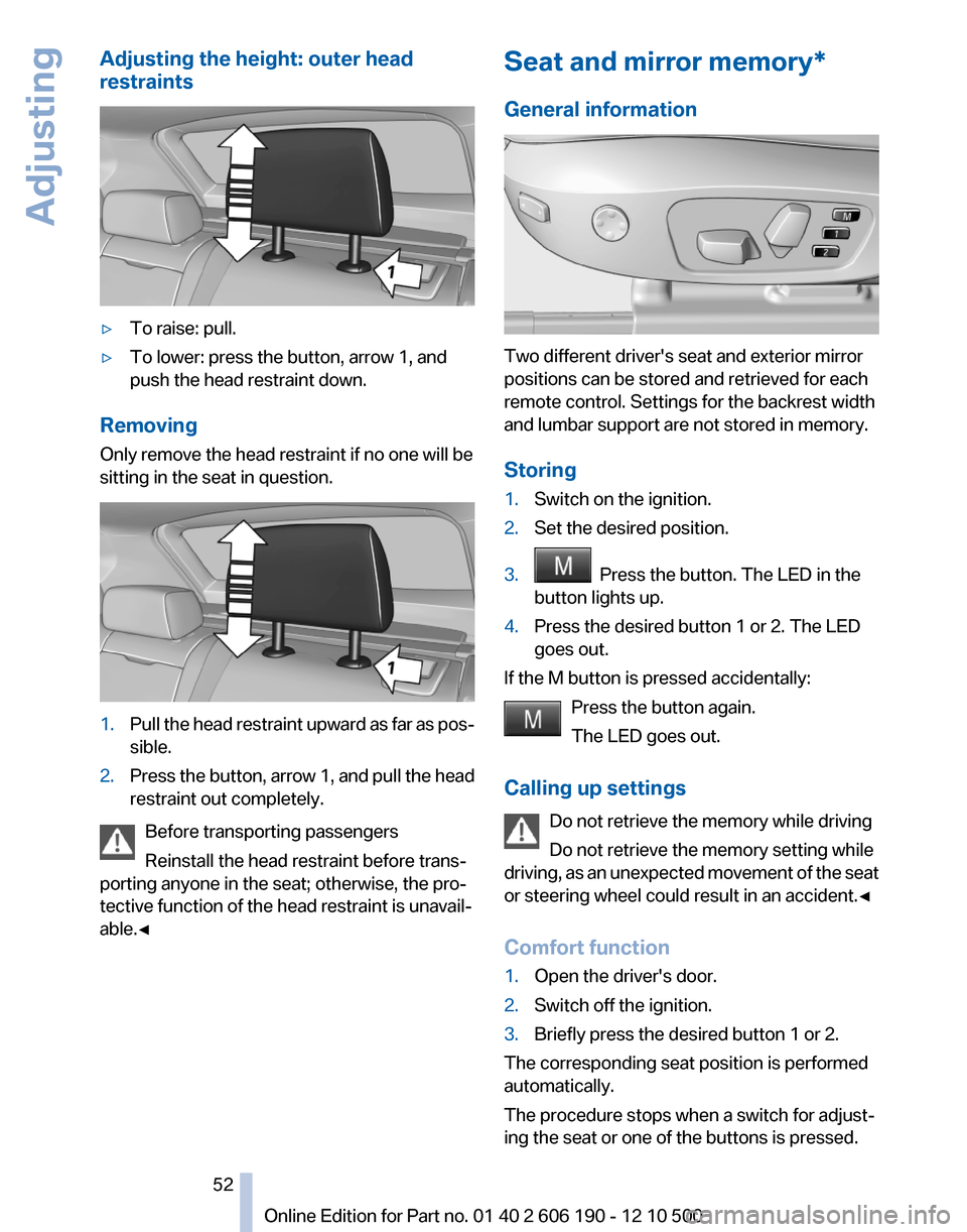 BMW X3 2011 F25 Owners Manual Adjusting the height: outer head
restraints▷To raise: pull.▷To lower: press the button, arrow 1, and
push the head restraint down.
Removing
Only remove the head restraint if no one will be
sitting