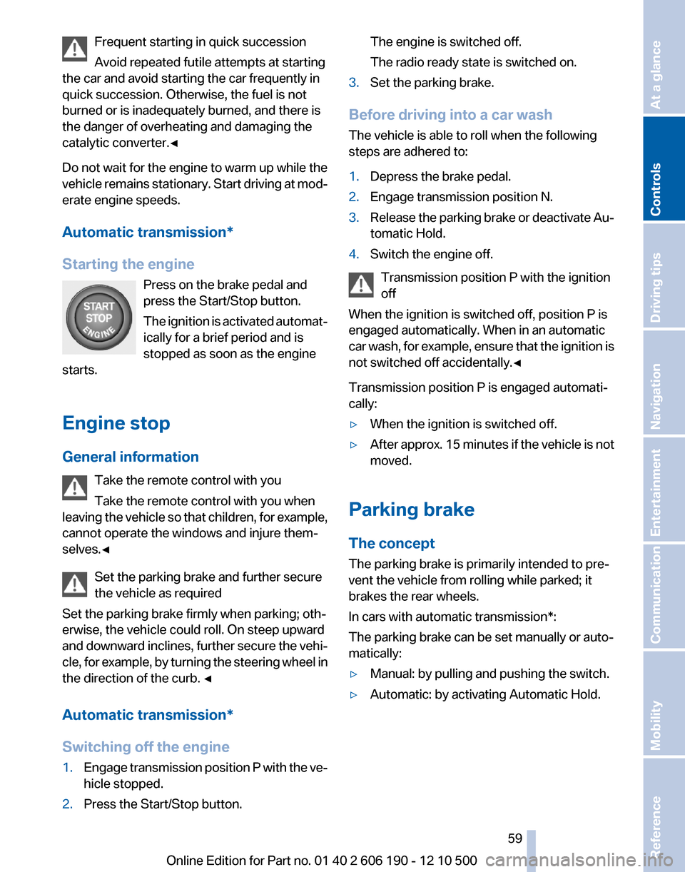 BMW X3 2011 F25 Workshop Manual Frequent starting in quick succession
Avoid repeated futile attempts at starting
the car and avoid starting the car frequently in
quick succession. Otherwise, the fuel is not
burned or is inadequately BMW X3 2011 F25 Workshop Manual Frequent starting in quick succession
Avoid repeated futile attempts at starting
the car and avoid starting the car frequently in
quick succession. Otherwise, the fuel is not
burned or is inadequately