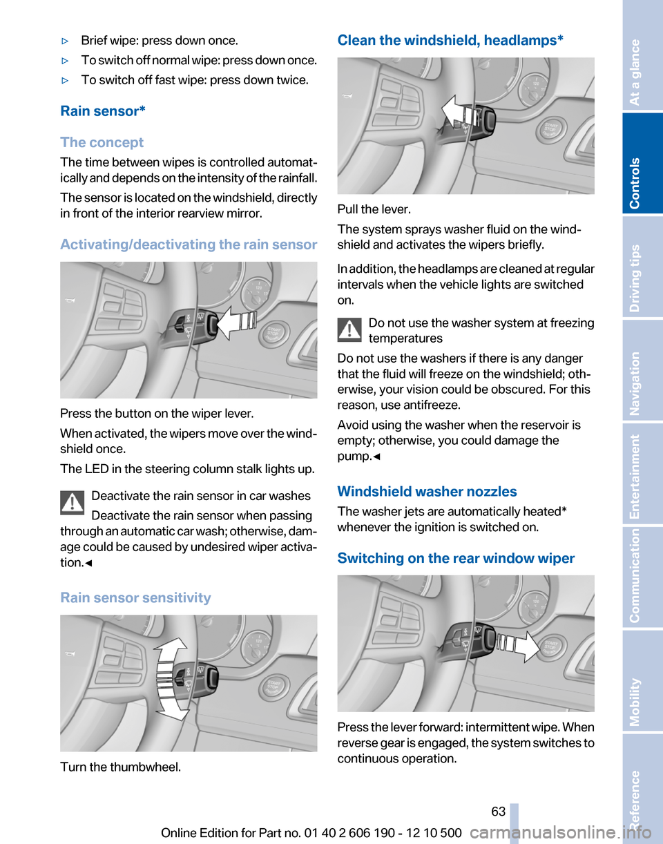 BMW X3 2011 F25 Owners Guide ▷Brief wipe: press down once.▷To switch off normal wipe: press down once.▷To switch off fast wipe: press down twice.
Rain sensor*
The concept
The time between wipes is controlled automat‐
ical