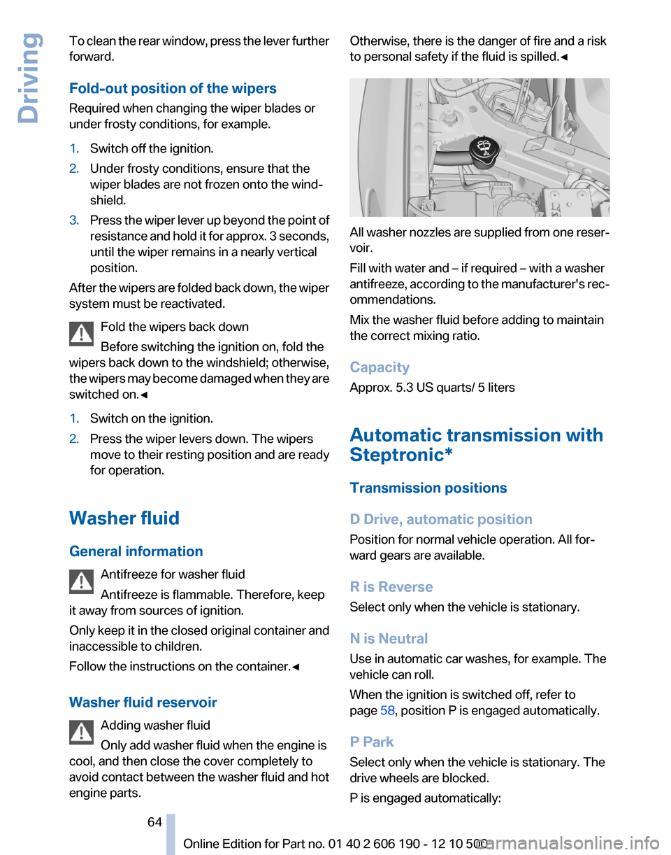 BMW X3 2011 F25 User Guide To clean the rear window, press the lever further
forward.
Fold-out position of the wipers
Required when changing the wiper blades or
under frosty conditions, for example.1.Switch off the ignition.2.U