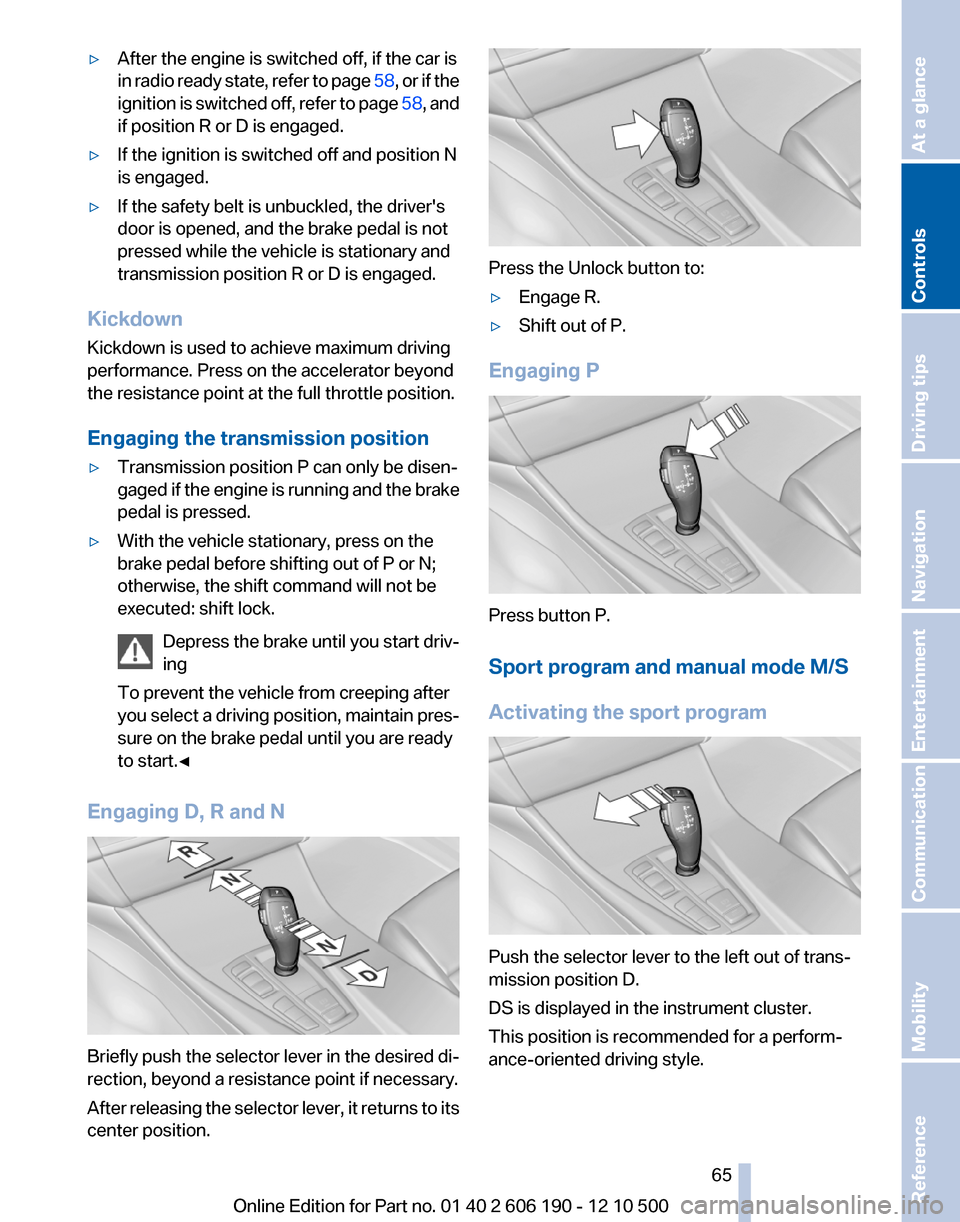 BMW X3 2011 F25 User Guide ▷After the engine is switched off, if the car is
in radio ready state, refer to page  58, or if the
ignition is switched off, refer to page  58, and
if position R or D is engaged.▷If the ignition 