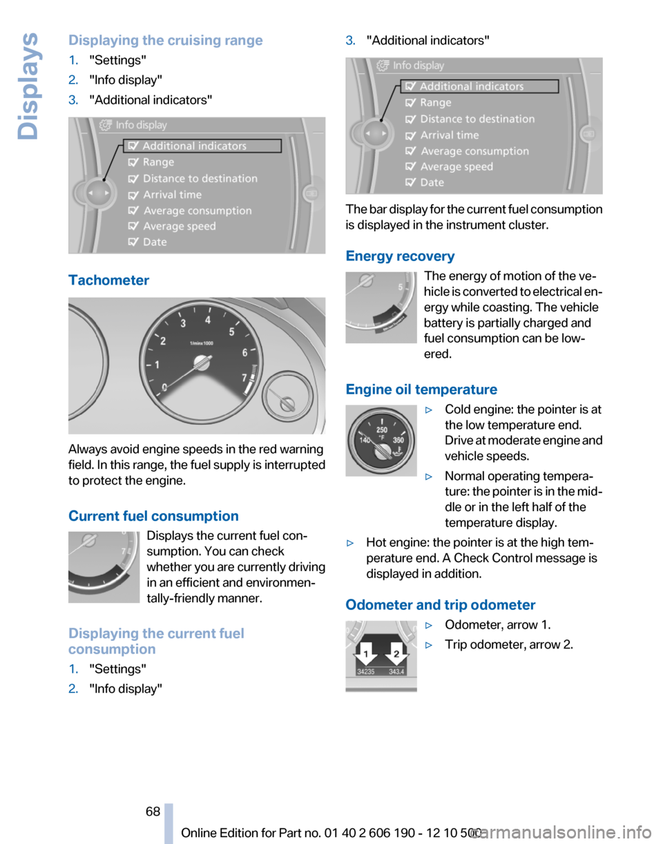 BMW X3 2011 F25 Owners Manual Displaying the cruising range1."Settings"2."Info display"3."Additional indicators"
Tachometer
Always avoid engine speeds in the red warning
field. In this range, the fuel supply is interrupted
to prot