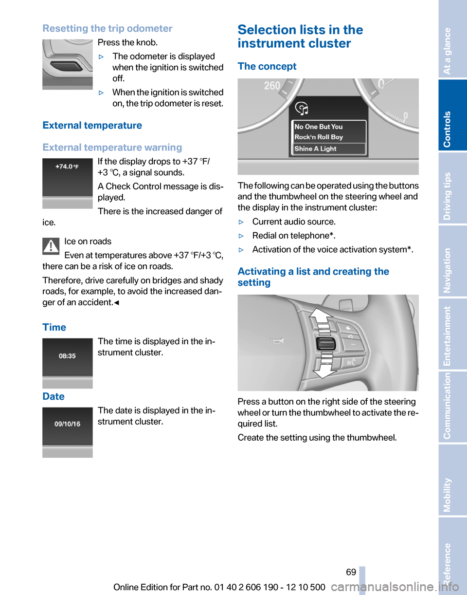 BMW X3 2011 F25 Owners Manual Resetting the trip odometerPress the knob.▷The odometer is displayed
when the ignition is switched
off.▷When the ignition is switched
on, the trip odometer is reset.
External temperature
External 