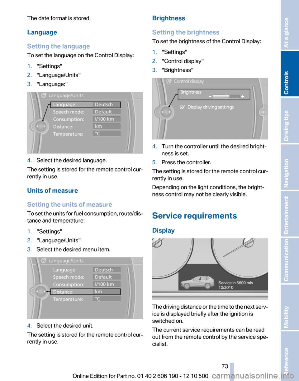 BMW X3 2011 F25 Owners Manual The date format is stored.
Language
Setting the language
To set the language on the Control Display:1."Settings"2."Language/Units"3."Language:"4.Select the desired language.
The setting is stored for 