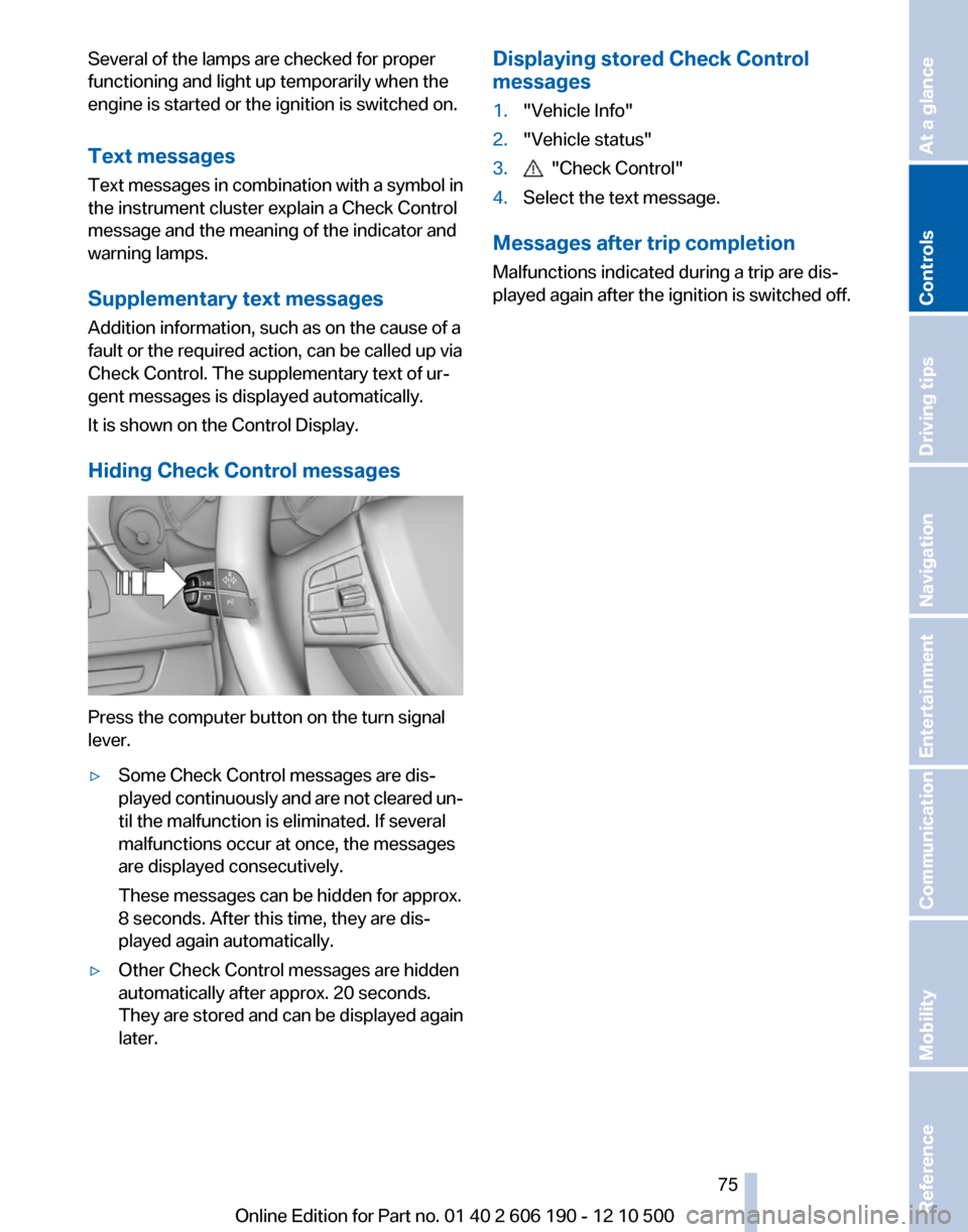 BMW X3 2011 F25 Owners Manual Several of the lamps are checked for proper
functioning and light up temporarily when the
engine is started or the ignition is switched on.
Text messages
Text messages in combination with a symbol in
BMW X3 2011 F25 Owners Manual Several of the lamps are checked for proper
functioning and light up temporarily when the
engine is started or the ignition is switched on.
Text messages
Text messages in combination with a symbol in