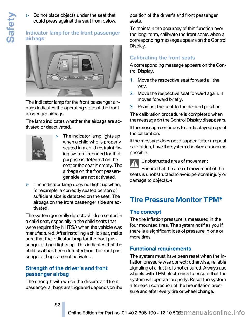 BMW X3 2011 F25 Owners Manual ▷Do not place objects under the seat that
could press against the seat from below.
Indicator lamp for the front passenger
airbags
The indicator lamp for the front passenger air‐
bags indicates the