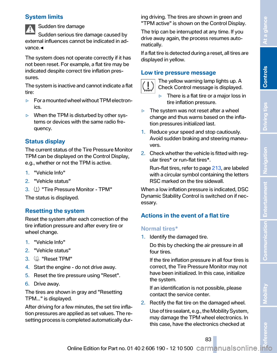 BMW X3 2011 F25 Service Manual System limitsSudden tire damage
Sudden serious tire damage caused by
external influences cannot be indicated in ad‐
vance.◀
The system does not operate correctly if it has
not been reset. For exam