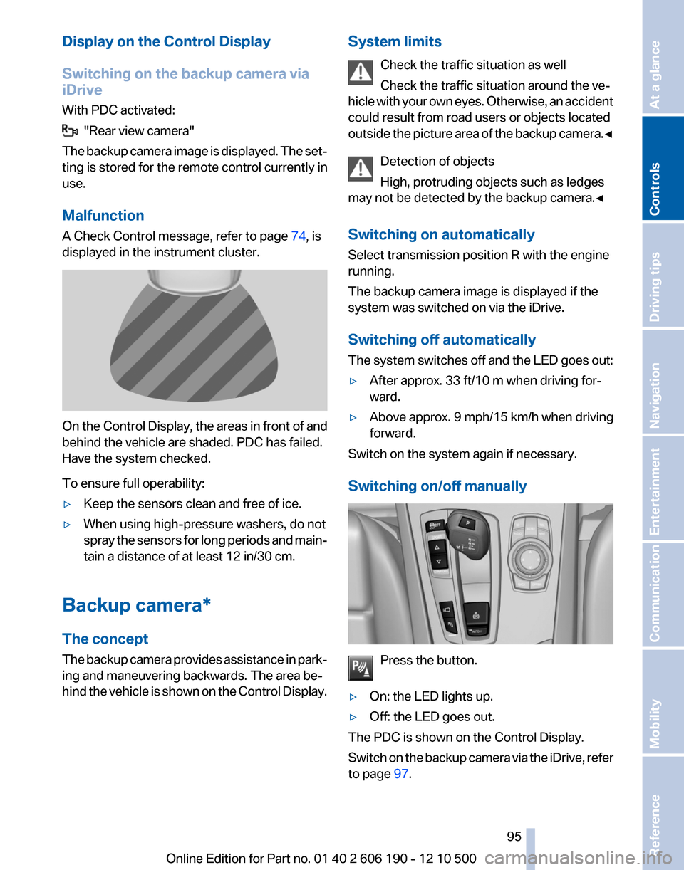 BMW X3 2011 F25 Service Manual Display on the Control Display
Switching on the backup camera via
iDrive
With PDC activated:
  "Rear view camera"
The backup camera image is displayed. The set‐
ting is stored for the remote control