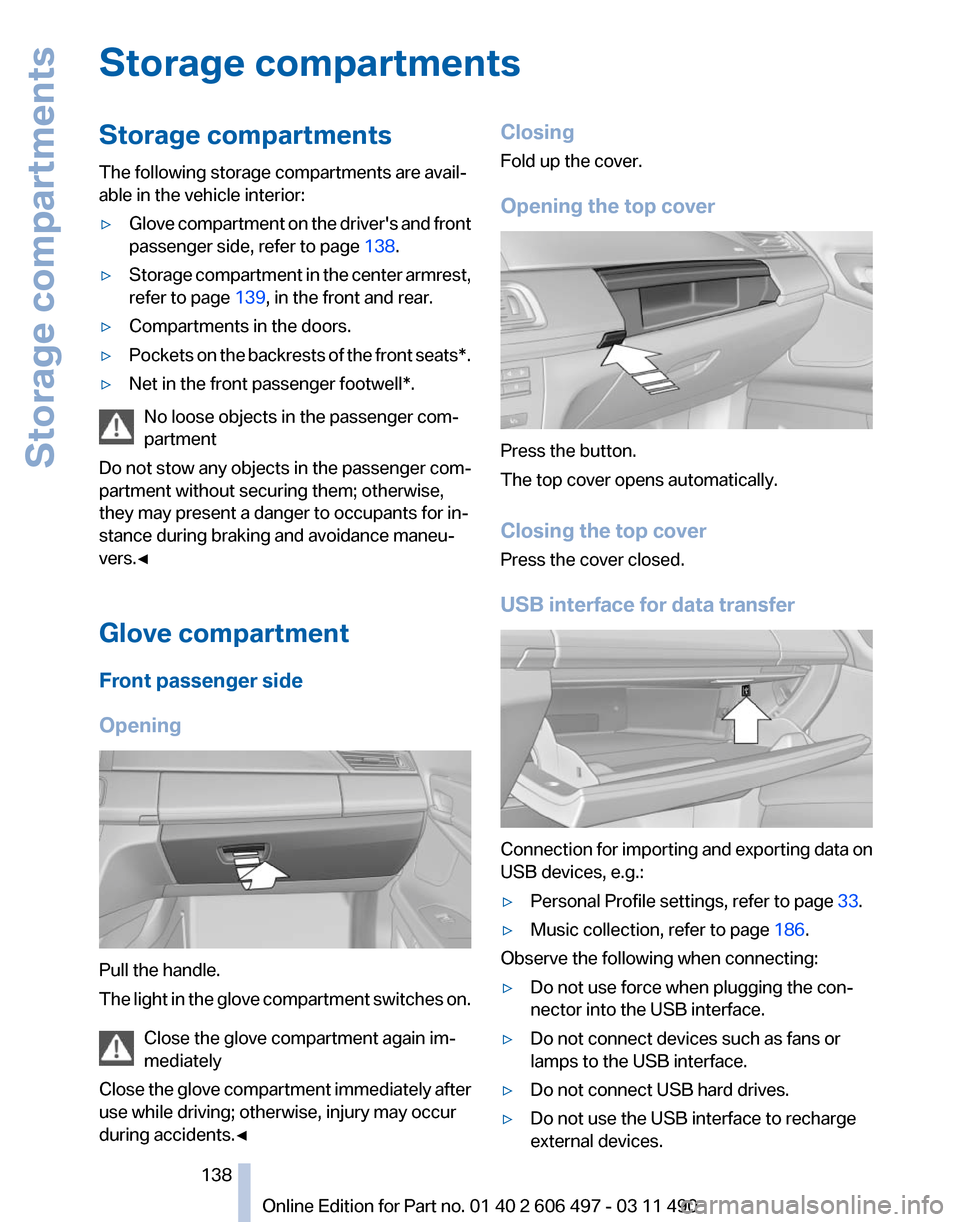 BMW 740I 2012 F01 Owners Manual Storage compartments
Storage compartments
The following storage compartments are avail‐
able in the vehicle interior:
▷
Glove compartment on the drivers and front
passenger side, refer to page 1 BMW 740I 2012 F01 Owners Manual Storage compartments
Storage compartments
The following storage compartments are avail‐
able in the vehicle interior:
▷
Glove compartment on the drivers and front
passenger side, refer to page 1