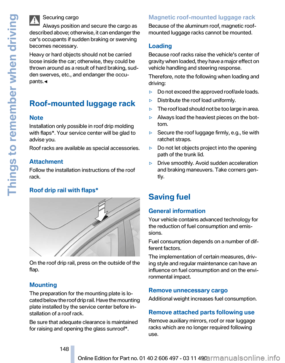 BMW 750I 2012 F01 Owners Manual Securing cargo
Always position and secure the cargo as
described 
above; otherwise, it can endanger the
cars occupants if sudden braking or swerving
becomes necessary.
Heavy or hard objects should no