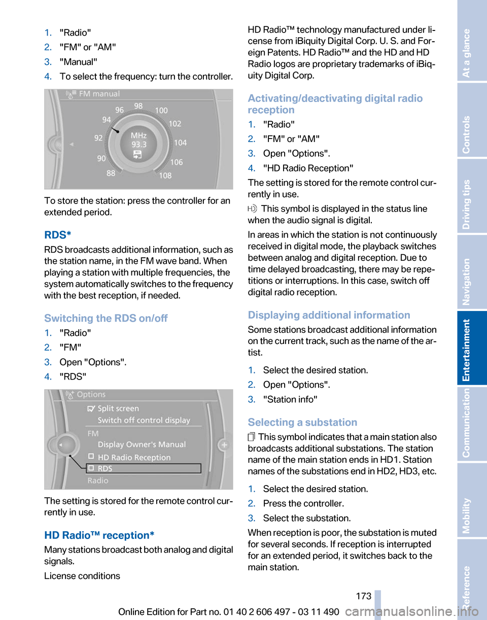 BMW 750I 2012 F01 Owners Manual 1.
"Radio"
2. "FM" or "AM"
3. "Manual"
4. To select the frequency: turn the controller. To store the station: press the controller for an
extended period.
RDS*
RDS 
broadcasts additional information, 