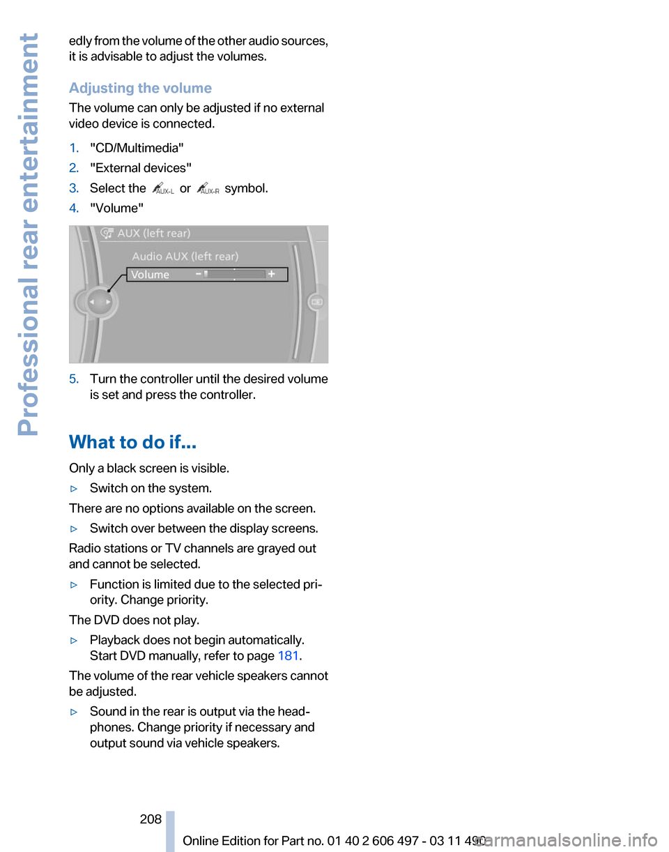 BMW 740I 2012 F01 Owners Manual edly from the volume of the other audio sources,
it is advisable to adjust the volumes.
Adjusting the volume
The volume can only be adjusted if no external
video device is connected.
1.
"CD/Multimedia BMW 740I 2012 F01 Owners Manual edly from the volume of the other audio sources,
it is advisable to adjust the volumes.
Adjusting the volume
The volume can only be adjusted if no external
video device is connected.
1.
"CD/Multimedia