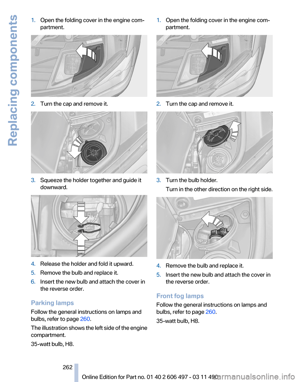 BMW 740LI 2012 F02 Owners Manual 1.
Open the folding cover in the engine com‐
partment. 2.
Turn the cap and remove it. 3.
Squeeze the holder together and guide it
downward. 4.
Release the holder and fold it upward.
5. Remove the bu