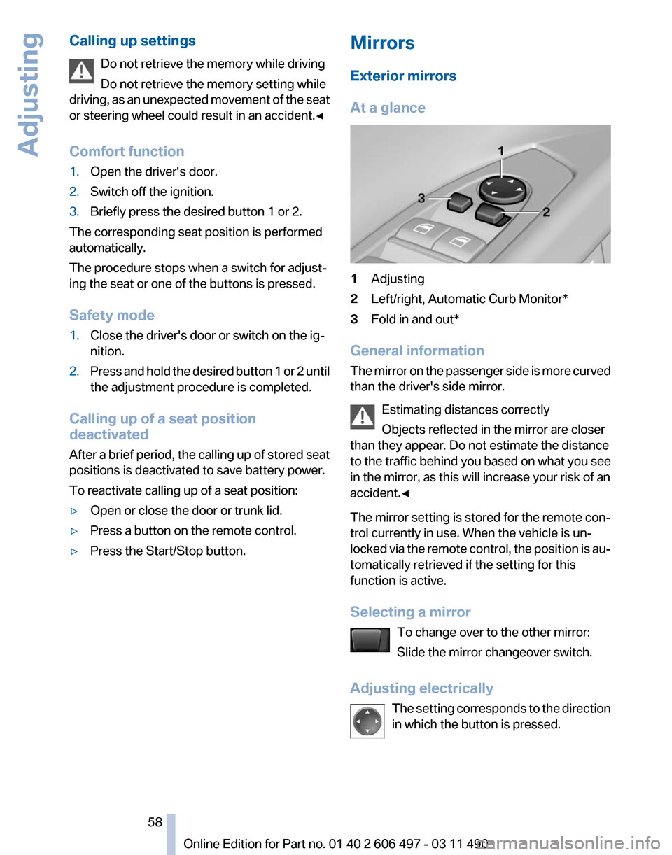 BMW 740LI 2012 F02 Owners Manual Calling up settings
Do not retrieve the memory while driving
Do not retrieve the memory setting while
driving,
as an unexpected movement of the seat
or steering wheel could result in an accident.◀
BMW 740LI 2012 F02 Owners Manual Calling up settings
Do not retrieve the memory while driving
Do not retrieve the memory setting while
driving,
as an unexpected movement of the seat
or steering wheel could result in an accident.◀