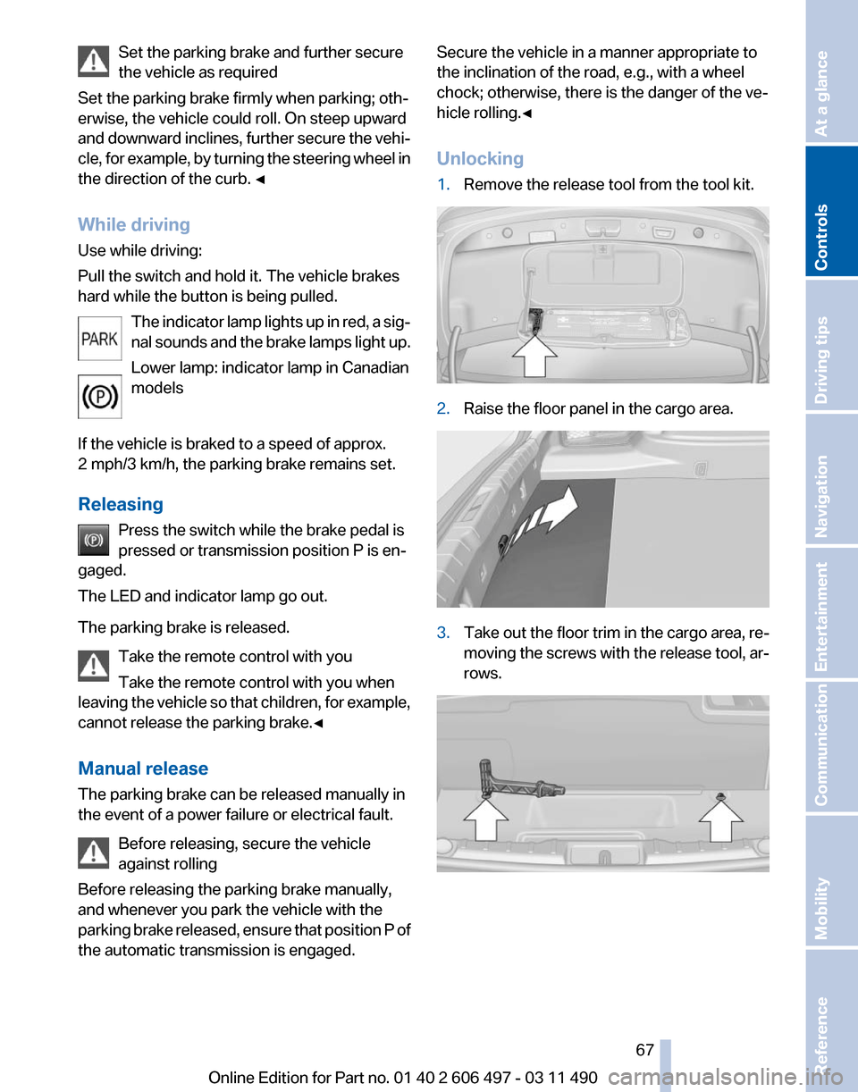 BMW 750I 2012 F01 Owners Manual Set the parking brake and further secure
the vehicle as required
Set the parking brake firmly when parking; oth‐
erwise, the vehicle could roll. On steep upward
and 
downward inclines, further secur